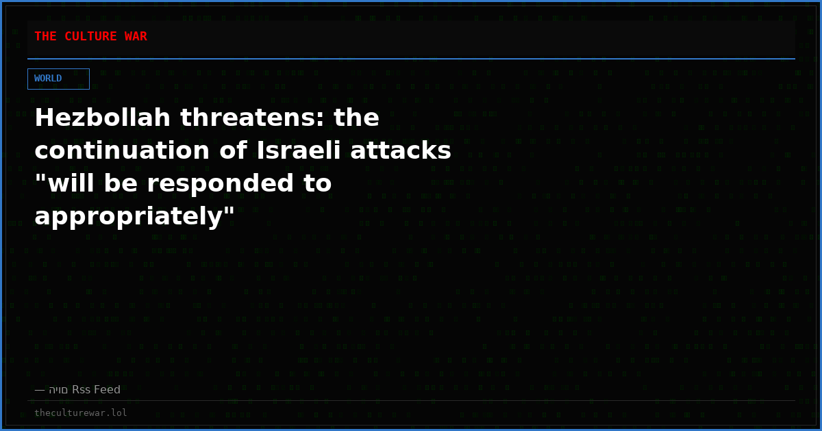 Hezbollah threatens: the continuation of Israeli attacks "will be responded to appropriately"