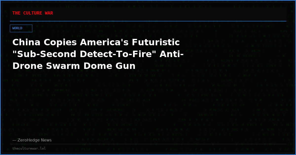 China Copies America's Futuristic "Sub-Second Detect-To-Fire" Anti-Drone Swarm Dome Gun