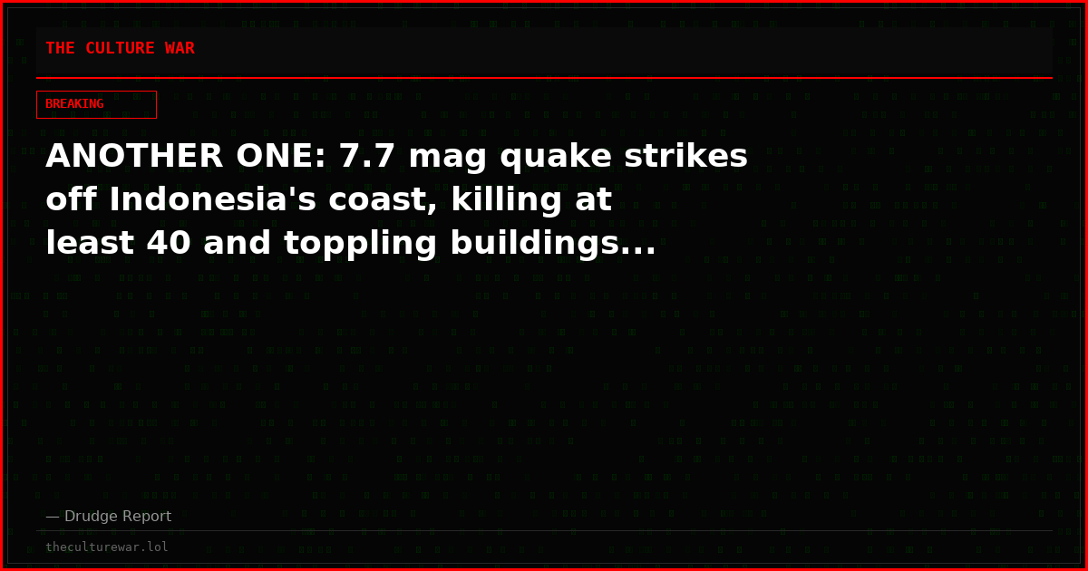 ANOTHER ONE: 7.7 mag quake strikes off Indonesia's coast, killing at least 40 and toppling buildings...