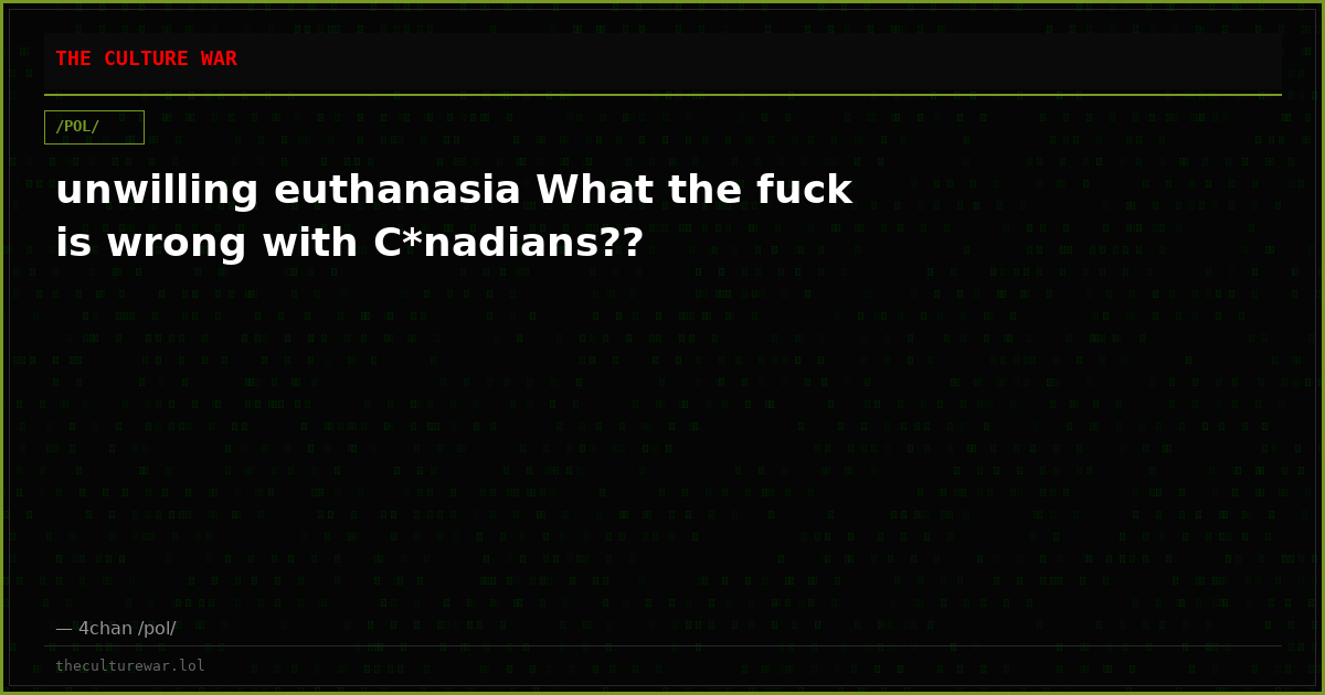 unwilling euthanasia What the fuck is wrong with C*nadians??