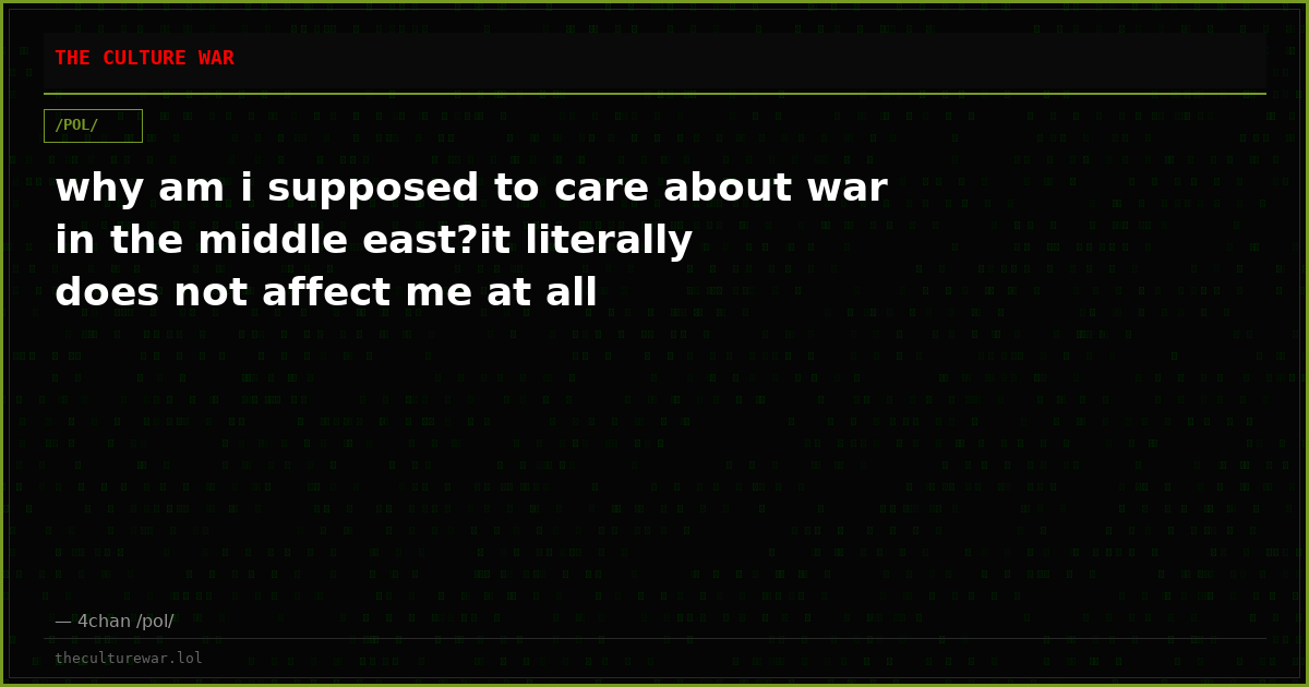 why am i supposed to care about war in the middle east?it literally does not affect me at all