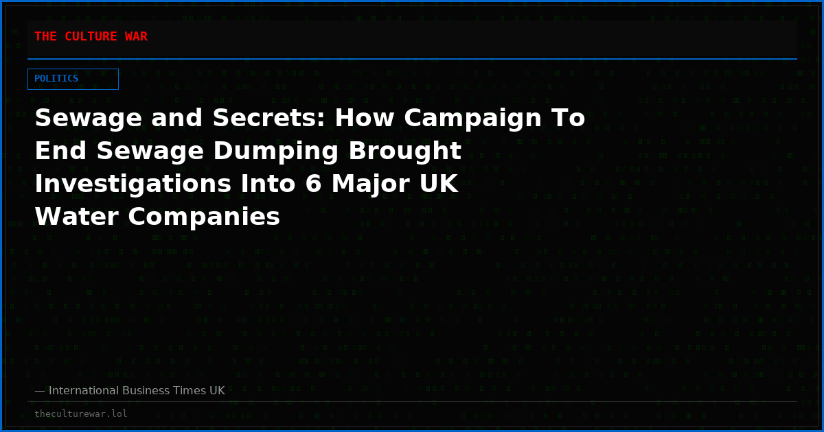 Sewage and Secrets: How Campaign To End Sewage Dumping Brought Investigations Into 6 Major UK Water Companies