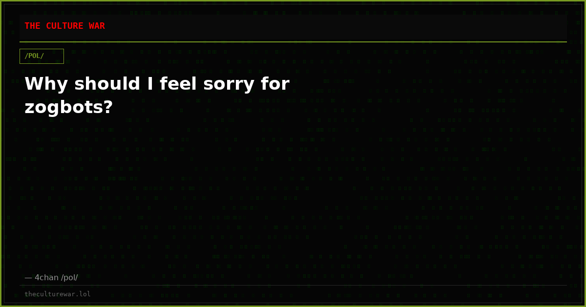 Why should I feel sorry for zogbots?