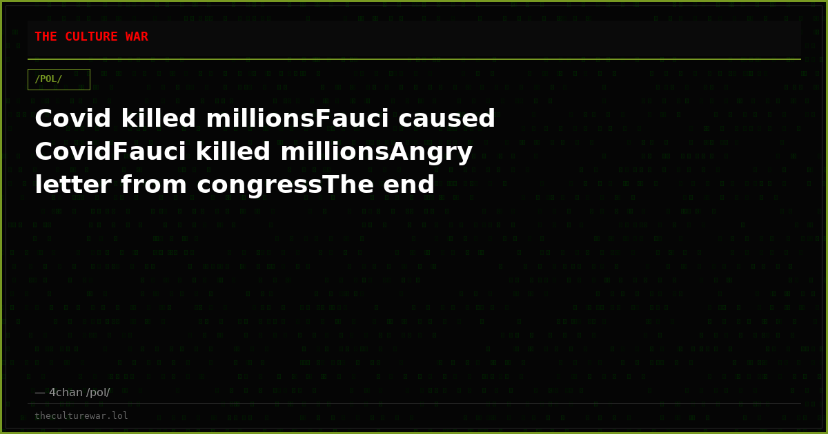 Covid killed millionsFauci caused CovidFauci killed millionsAngry letter from congressThe end
