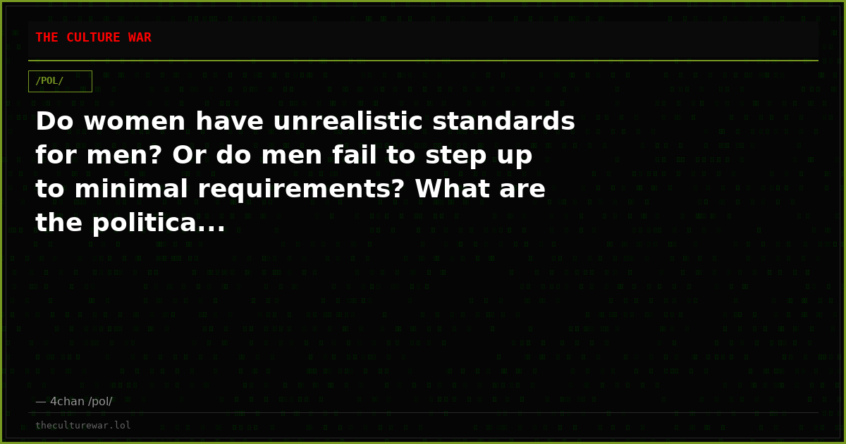 Do women have unrealistic standards for men? Or do men fail to step up to minimal requirements? What are the politica...