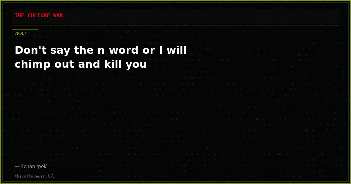 Don't say the n word or I will chimp out and kill you
