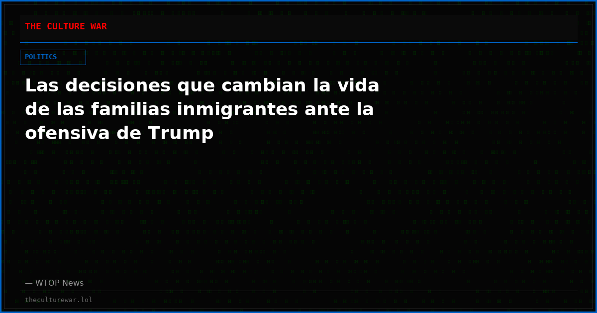 Las decisiones que cambian la vida de las familias inmigrantes ante la ofensiva de Trump