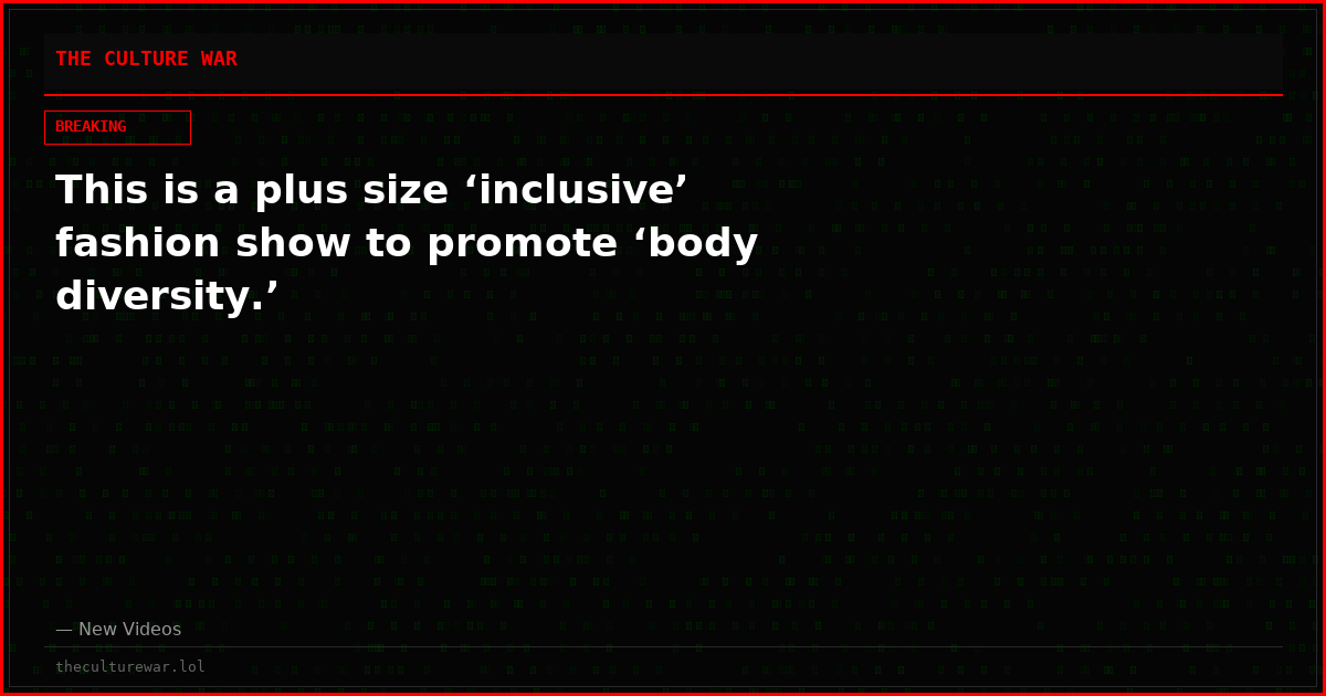 This is a plus size ‘inclusive’ fashion show to promote ‘body diversity.’
