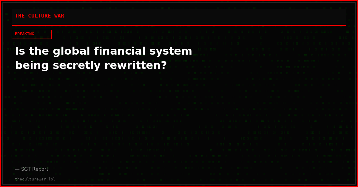 Is the global financial system being secretly rewritten?