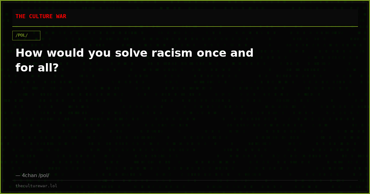 How would you solve racism once and for all?