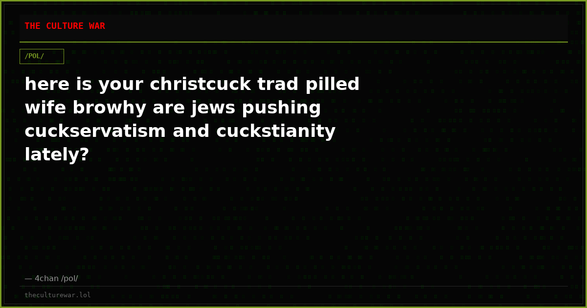 here is your christcuck trad pilled wife browhy are jews pushing cuckservatism and cuckstianity lately?