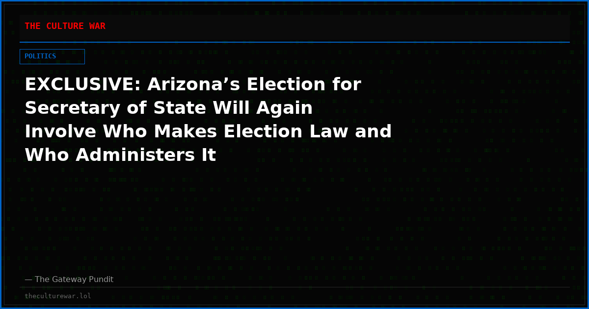 EXCLUSIVE: Arizona’s Election for Secretary of State Will Again Involve Who Makes Election Law and Who Administers It