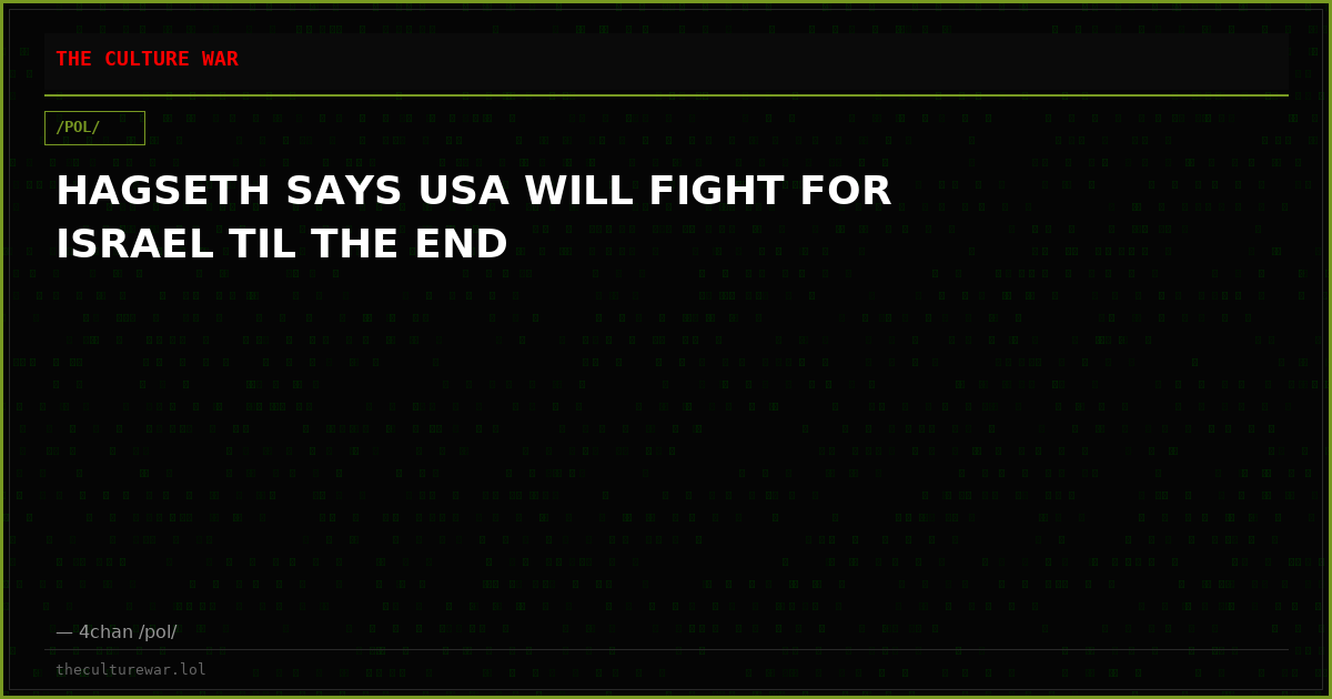 HAGSETH SAYS USA WILL FIGHT FOR ISRAEL TIL THE END
