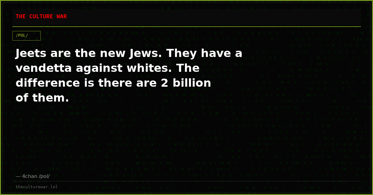 Jeets are the new Jews. They have a vendetta against whites. The difference is there are 2 billion of them.