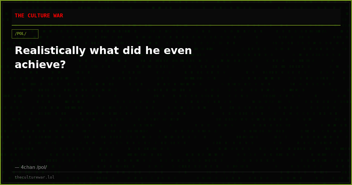 Realistically what did he even achieve?