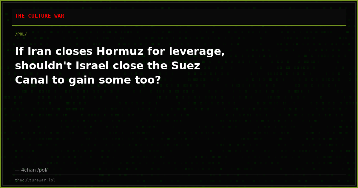 If Iran closes Hormuz for leverage, shouldn't Israel close the Suez Canal to gain some too?