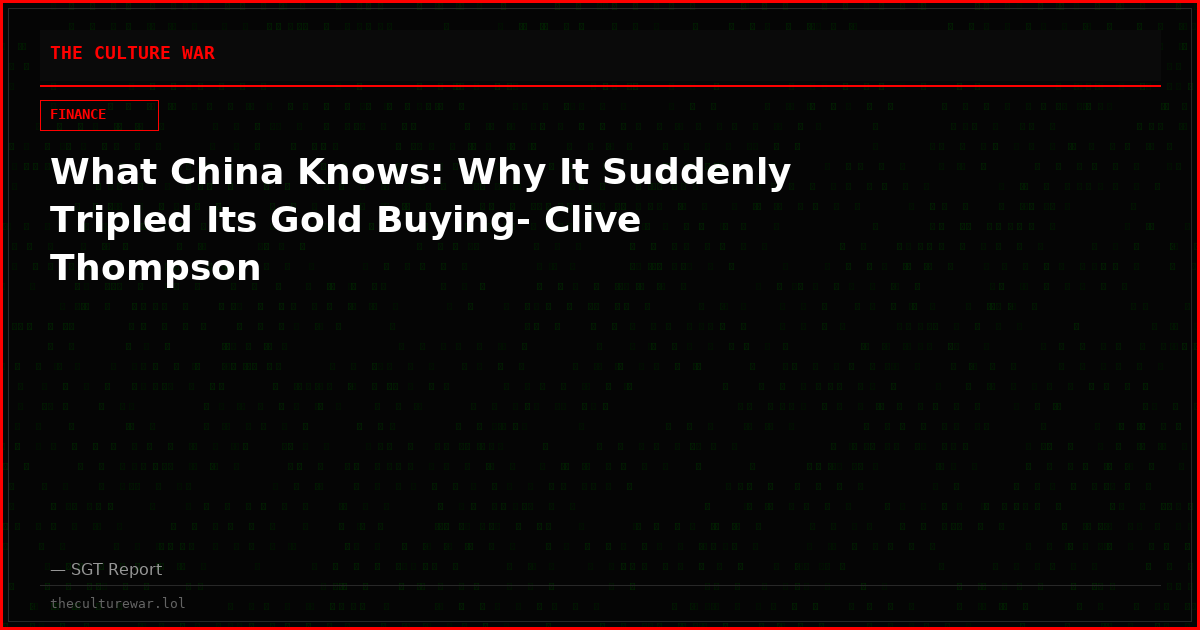 What China Knows: Why It Suddenly Tripled Its Gold Buying- Clive Thompson