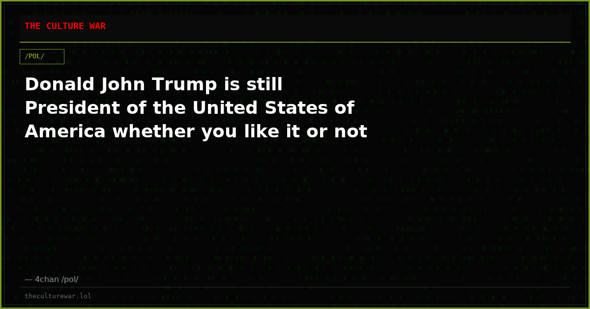 Donald John Trump is still President of the United States of America whether you like it or not