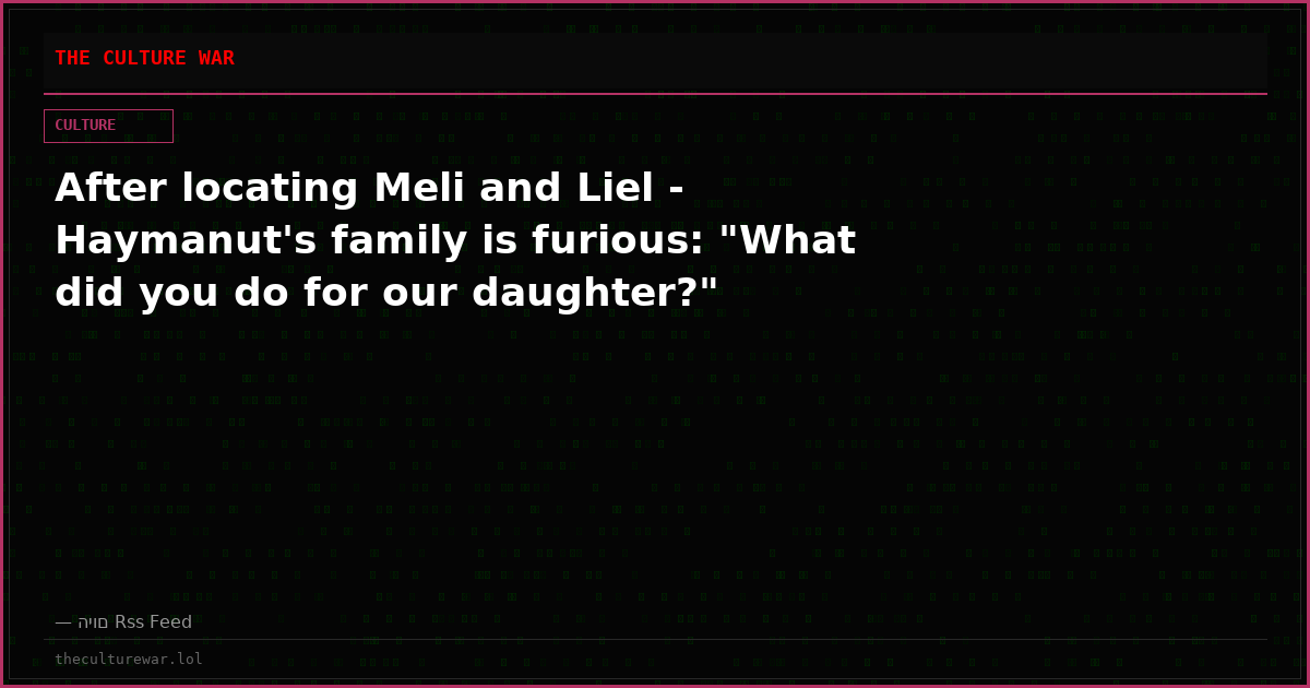After locating Meli and Liel - Haymanut's family is furious: "What did you do for our daughter?"
