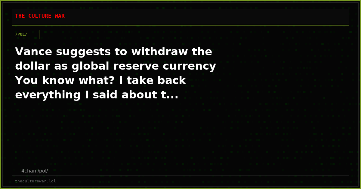 Vance suggests to withdraw the dollar as global reserve currency You know what? I take back everything I said about t...