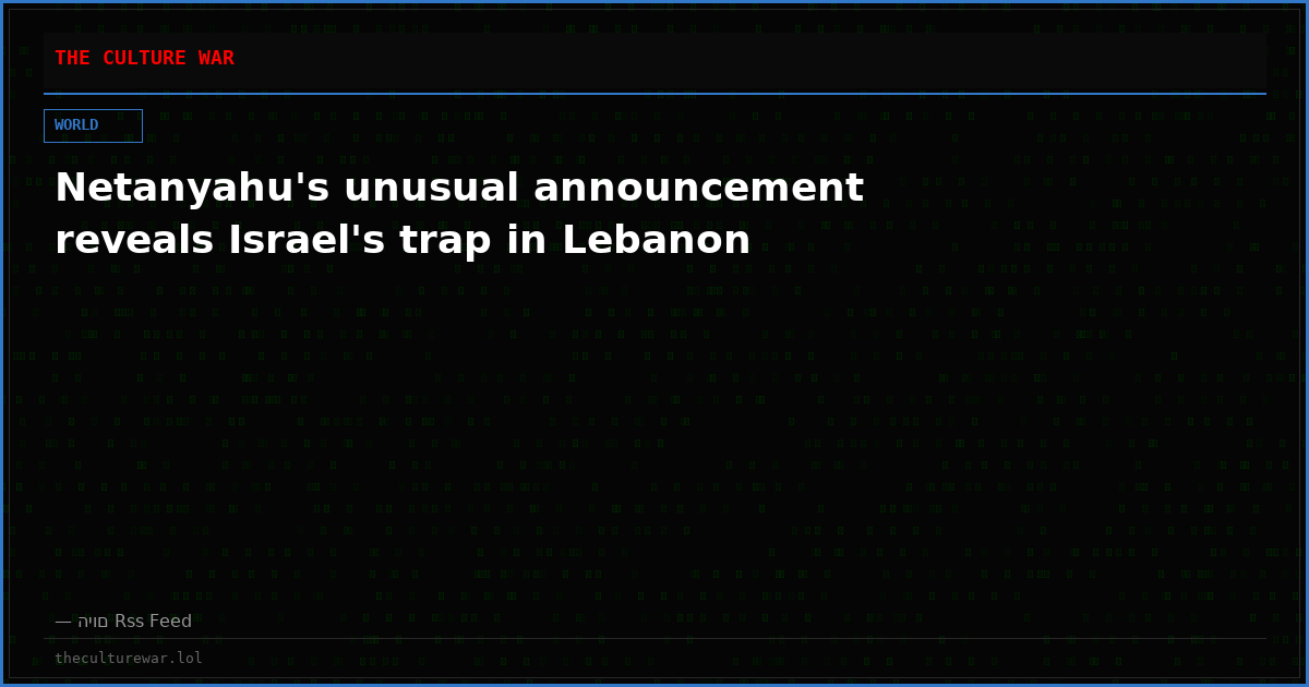 Netanyahu's unusual announcement reveals Israel's trap in Lebanon