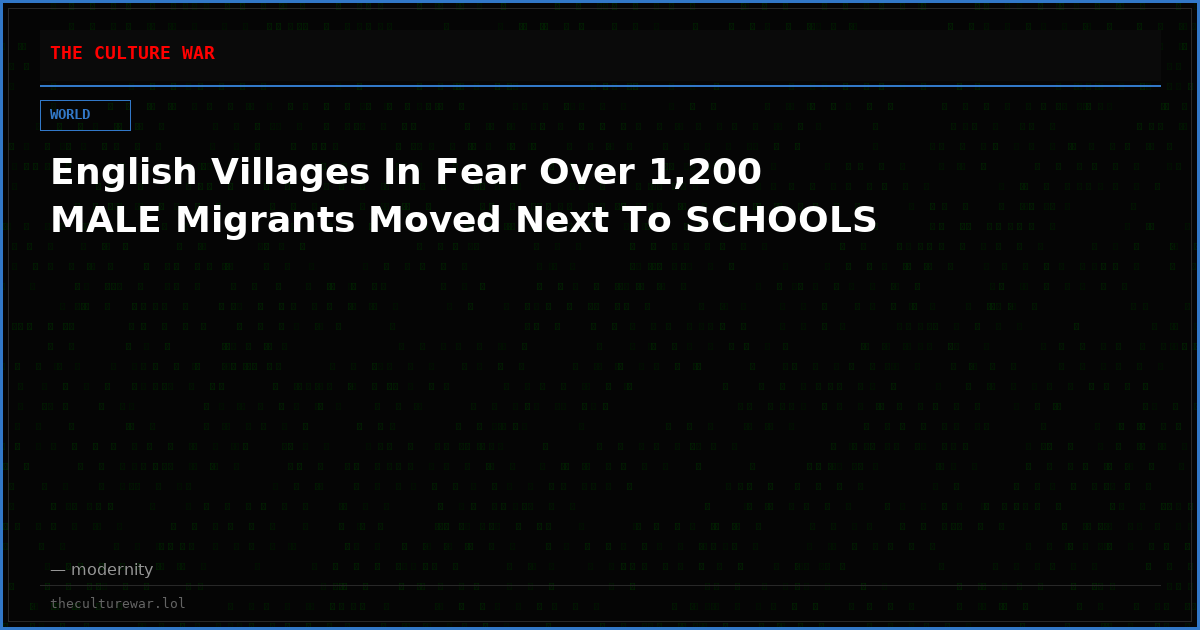 English Villages In Fear Over 1,200 MALE Migrants Moved Next To SCHOOLS