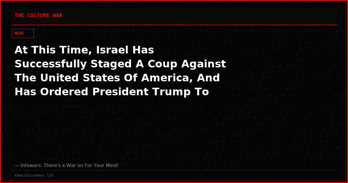 At This Time, Israel Has Successfully Staged A Coup Against The United States Of America, And Has Ordered President Trump To Force Regime Change In Iran— No Matter How Great The Cost!