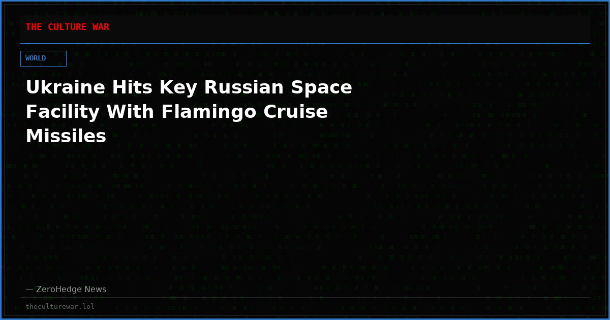 Ukraine Hits Key Russian Space Facility With Flamingo Cruise Missiles