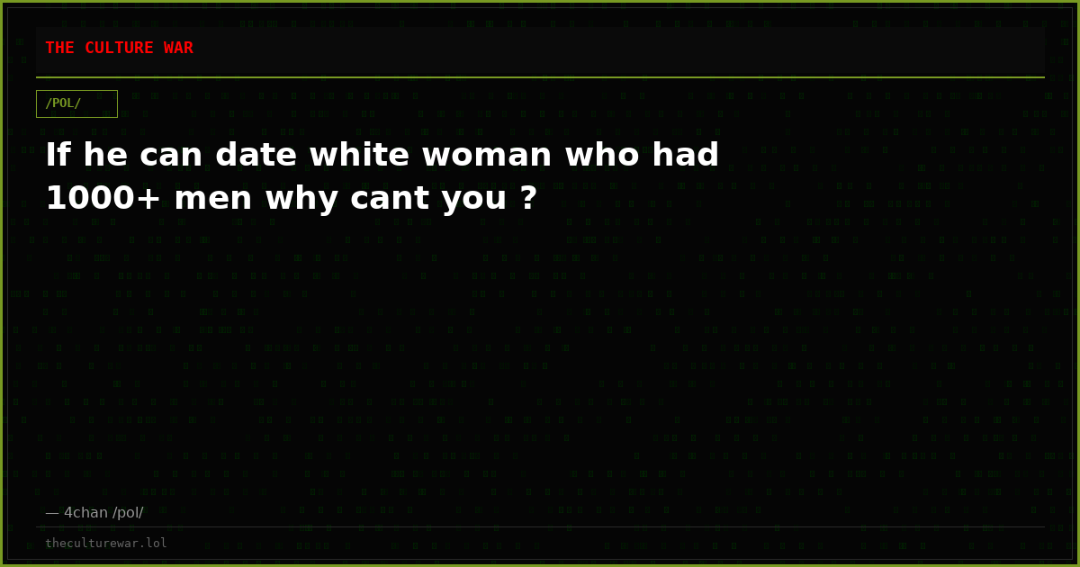 If he can date white woman who had 1000+ men why cant you ?