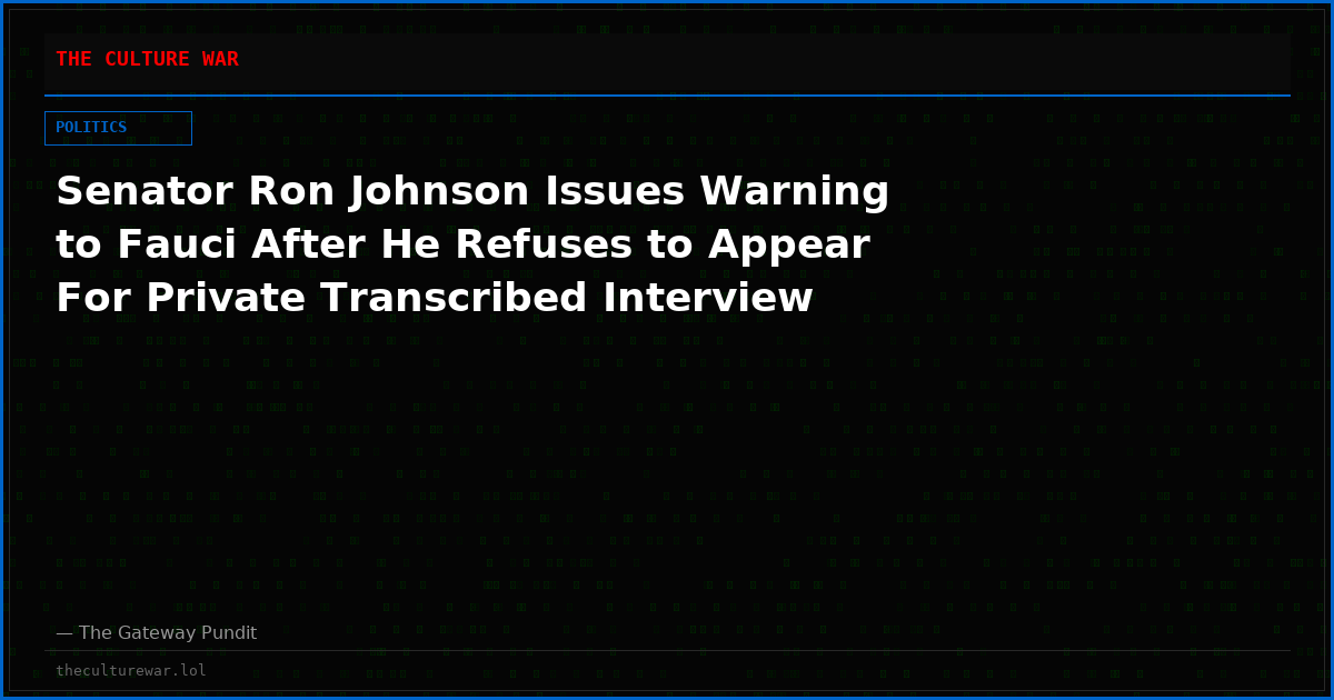 Senator Ron Johnson Issues Warning to Fauci After He Refuses to Appear For Private Transcribed Interview