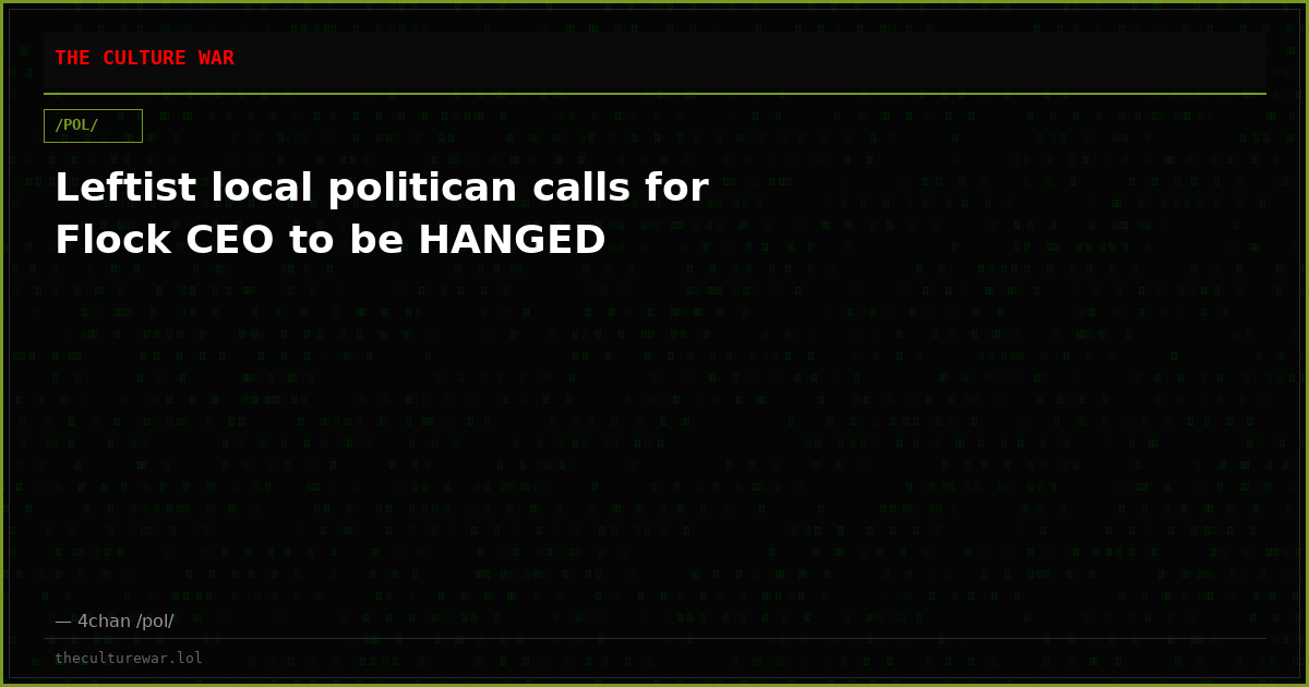 Leftist local politican calls for Flock CEO to be HANGED