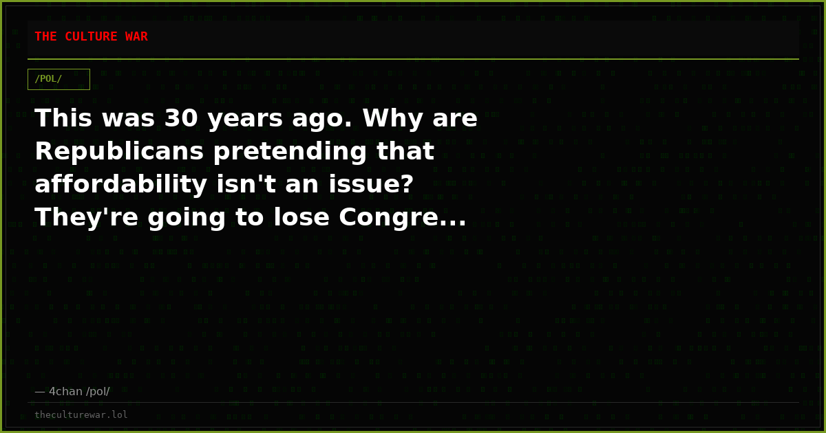 This was 30 years ago. Why are Republicans pretending that affordability isn't an issue? They're going to lose Congre...