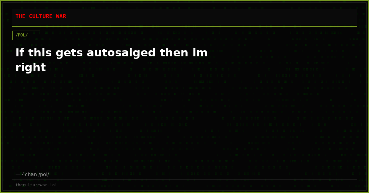 If this gets autosaiged then im right