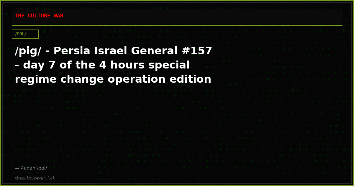 /pig/ - Persia Israel General #157 - day 7 of the 4 hours special regime change operation edition