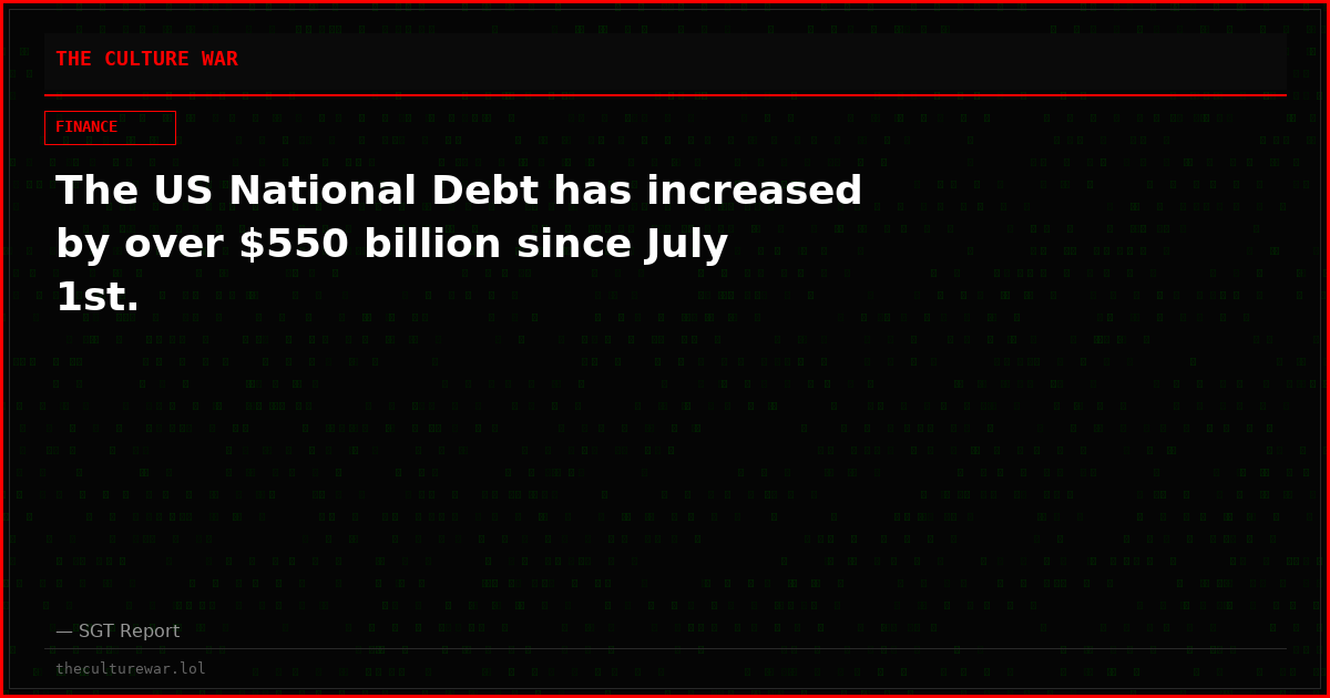 The US National Debt has increased by over $550 billion since July 1st.