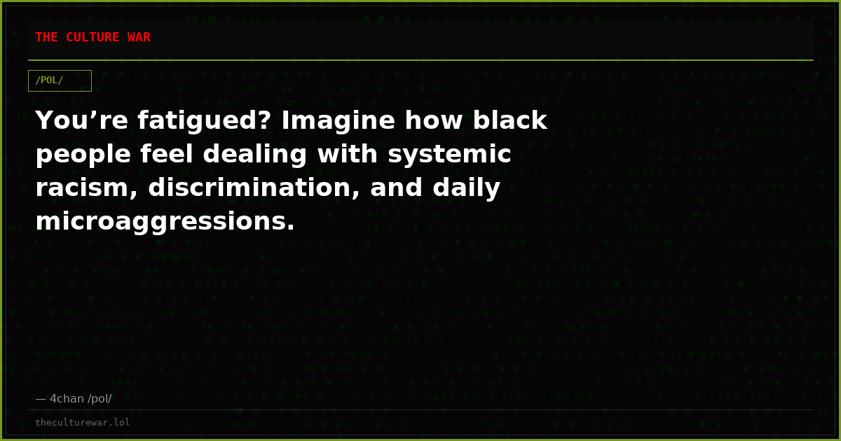 You’re fatigued? Imagine how black people feel dealing with systemic racism, discrimination, and daily microaggressions.