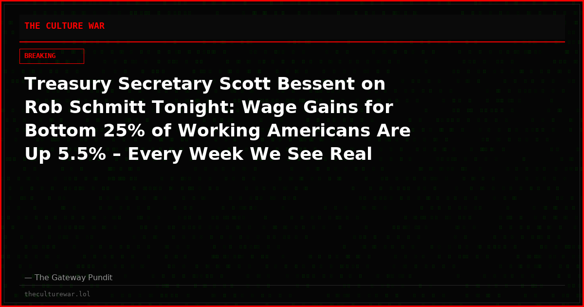 Treasury Secretary Scott Bessent on Rob Schmitt Tonight: Wage Gains for Bottom 25% of Working Americans Are Up 5.5% – Every Week We See Real Wage Gains” (VIDEO)