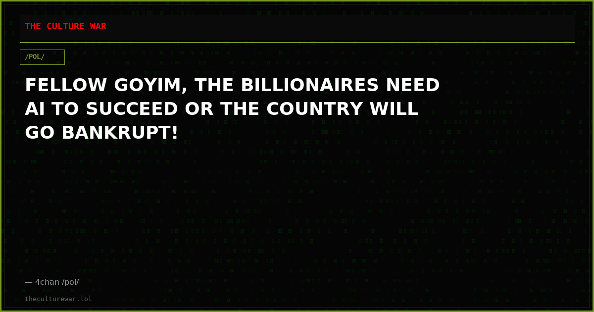 FELLOW GOYIM, THE BILLIONAIRES NEED AI TO SUCCEED OR THE COUNTRY WILL GO BANKRUPT!