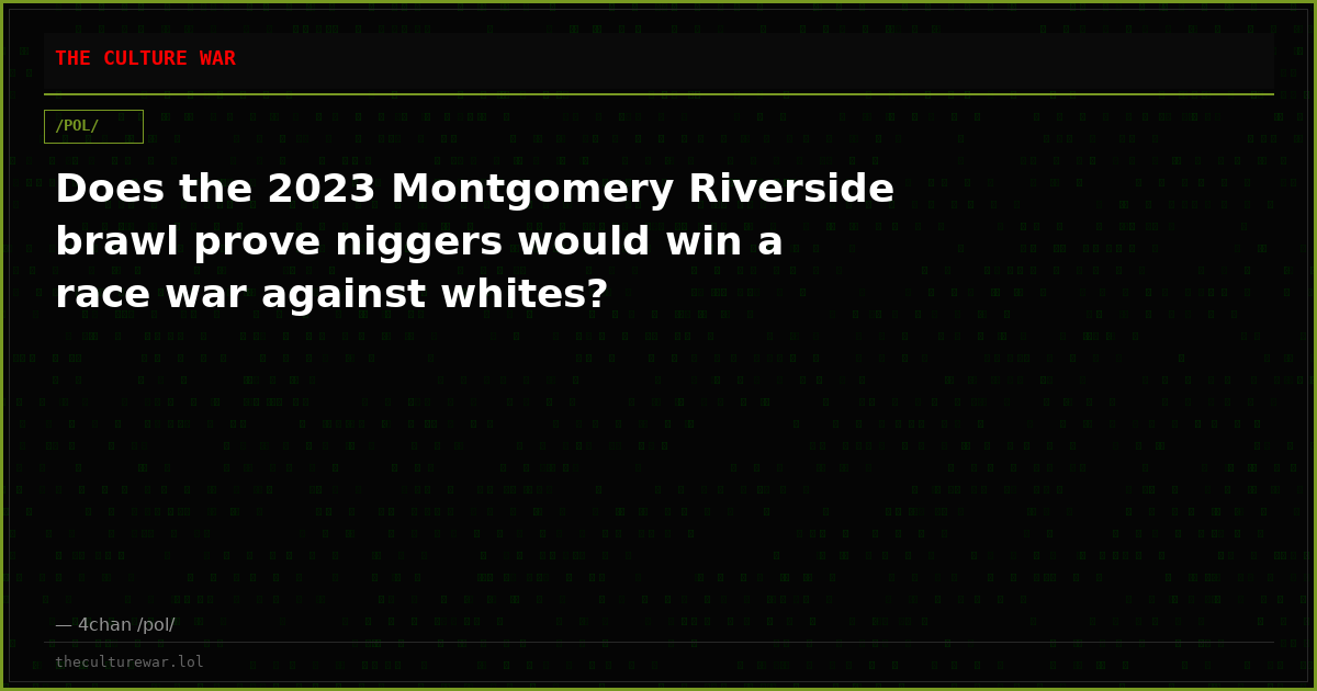Does the 2023 Montgomery Riverside brawl prove niggers would win a race war against whites?