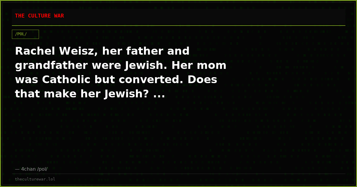 Rachel Weisz, her father and grandfather were Jewish. Her mom was Catholic but converted. Does that make her Jewish? ...