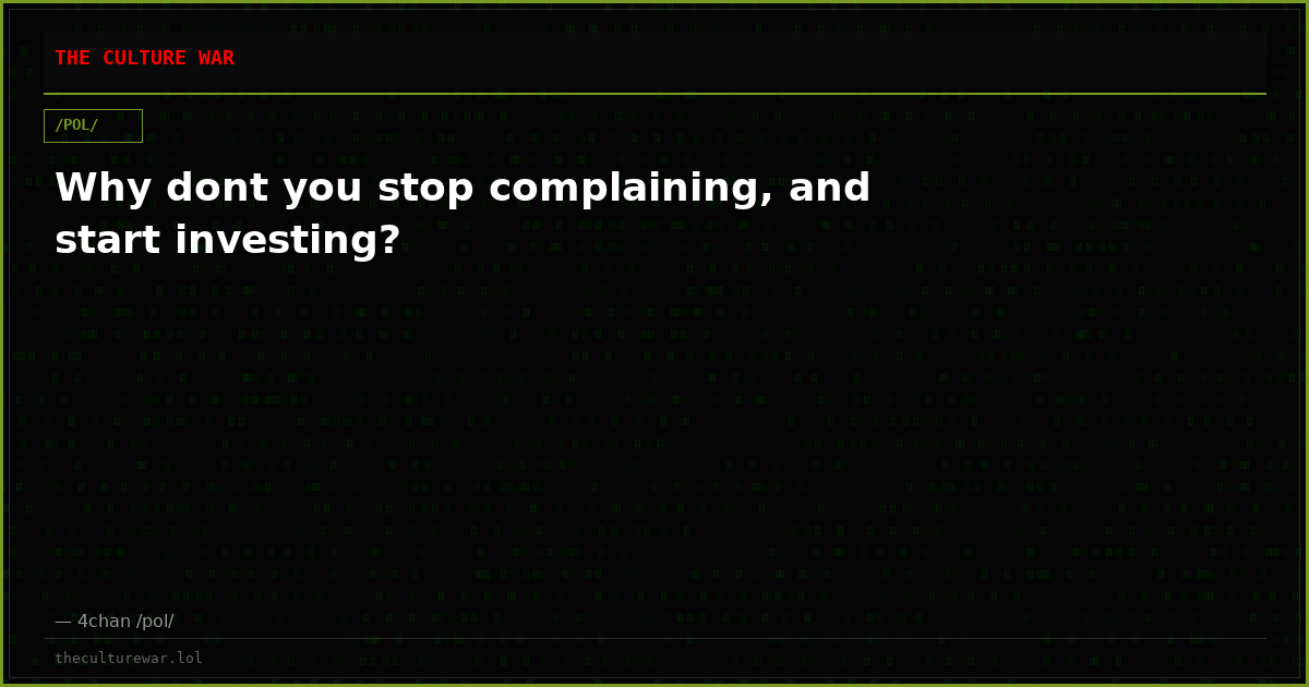 Why dont you stop complaining, and start investing?