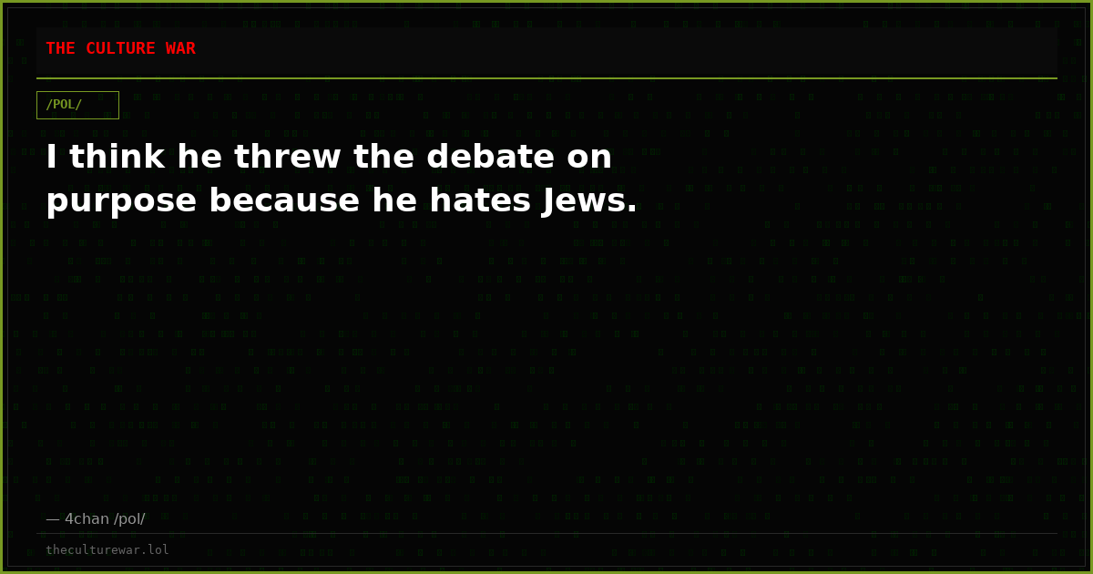 I think he threw the debate on purpose because he hates Jews.