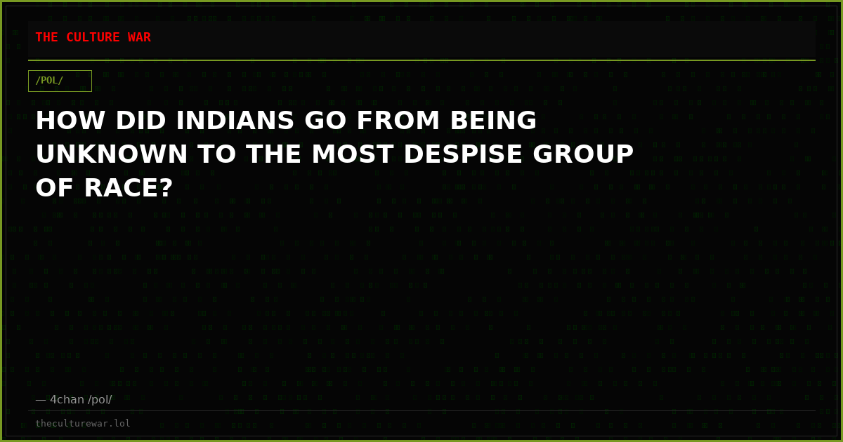 HOW DID INDIANS GO FROM BEING UNKNOWN TO THE MOST DESPISE GROUP OF RACE?