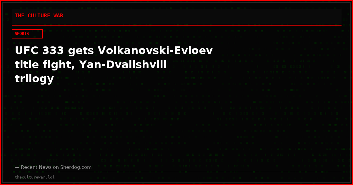 UFC 333 gets Volkanovski-Evloev title fight, Yan-Dvalishvili trilogy
