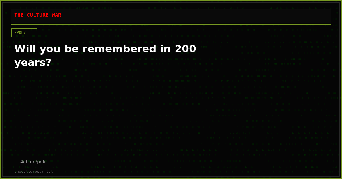 Will you be remembered in 200 years?