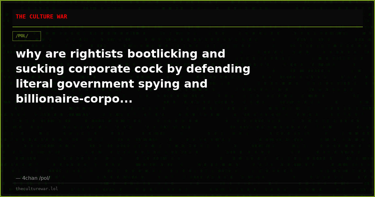 why are rightists bootlicking and sucking corporate cock by defending literal government spying and billionaire-corpo...