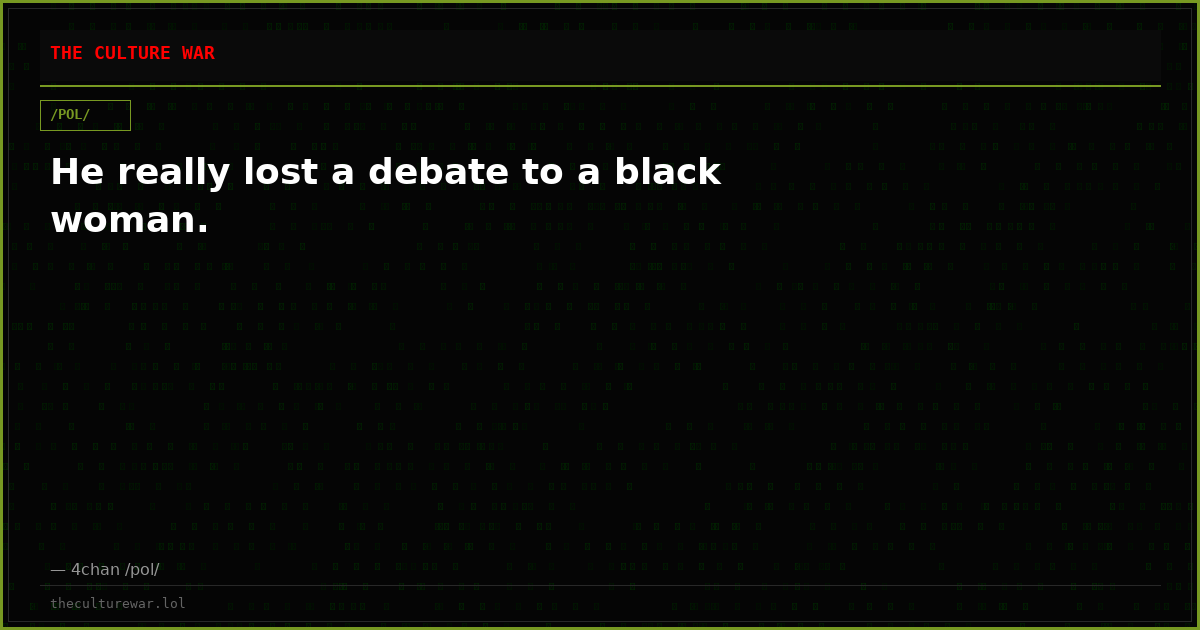 He really lost a debate to a black woman.