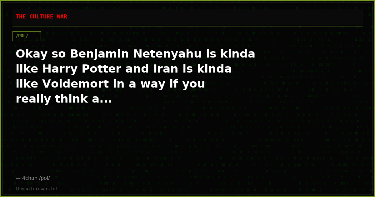Okay so Benjamin Netenyahu is kinda like Harry Potter and Iran is kinda like Voldemort in a way if you really think a...