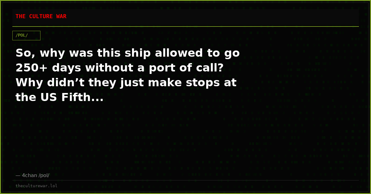So, why was this ship allowed to go 250+ days without a port of call? Why didn’t they just make stops at the US Fifth...