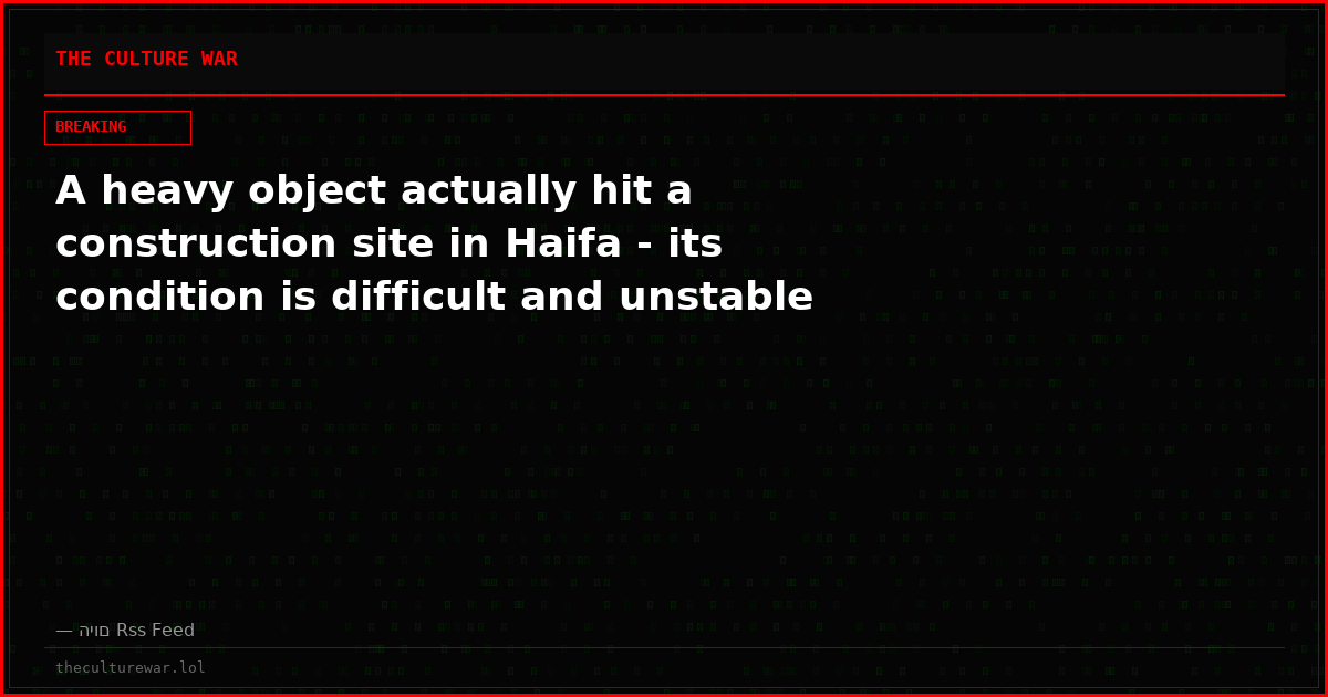 A heavy object actually hit a construction site in Haifa - its condition is difficult and unstable